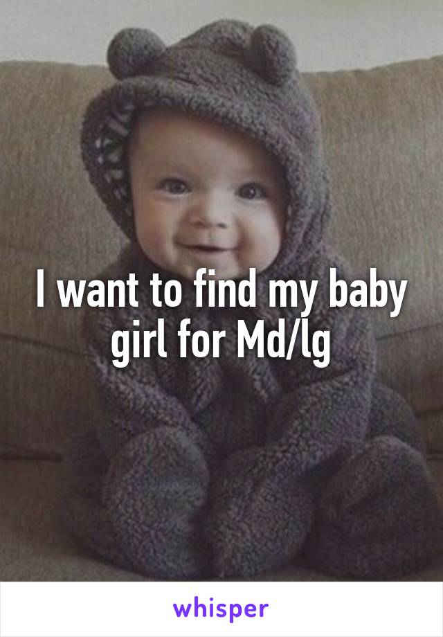 I want to find my baby girl for Md/lg