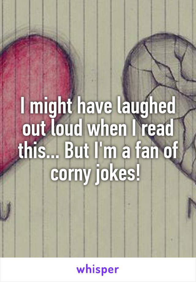 I might have laughed out loud when I read this... But I'm a fan of corny jokes! 