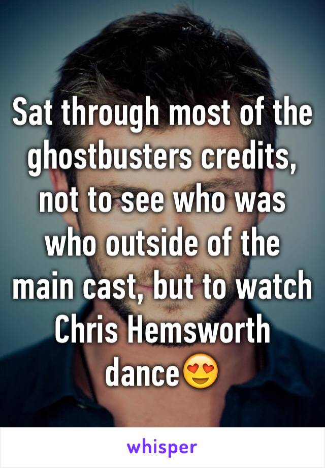 Sat through most of the ghostbusters credits, not to see who was who outside of the main cast, but to watch Chris Hemsworth danceðŸ˜�