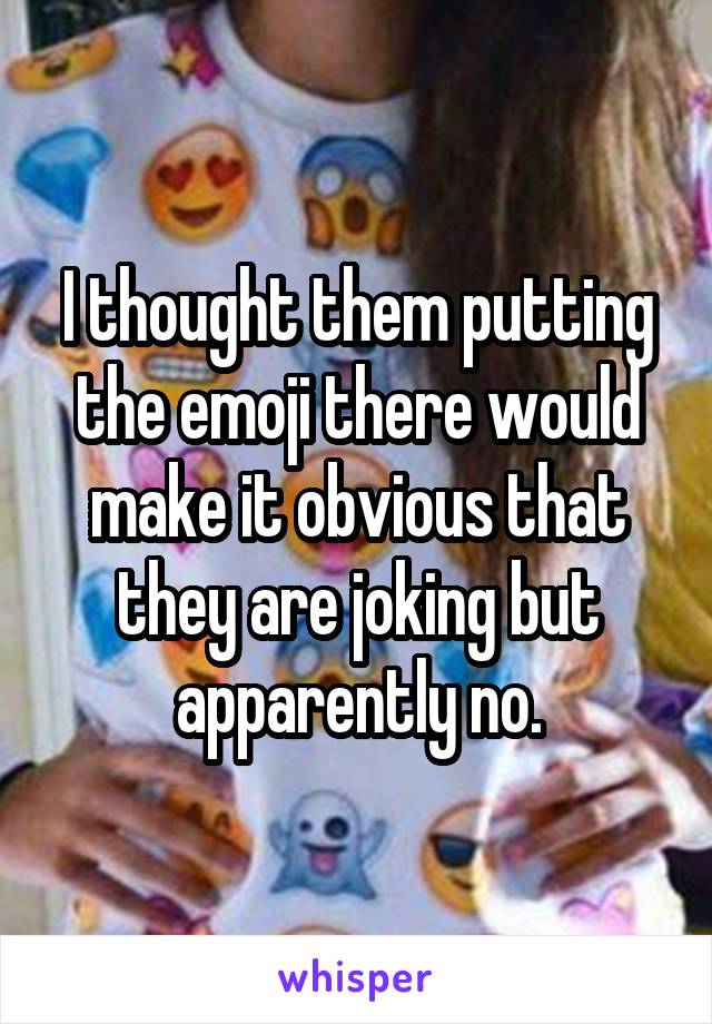 I thought them putting the emoji there would make it obvious that they are joking but apparently no.