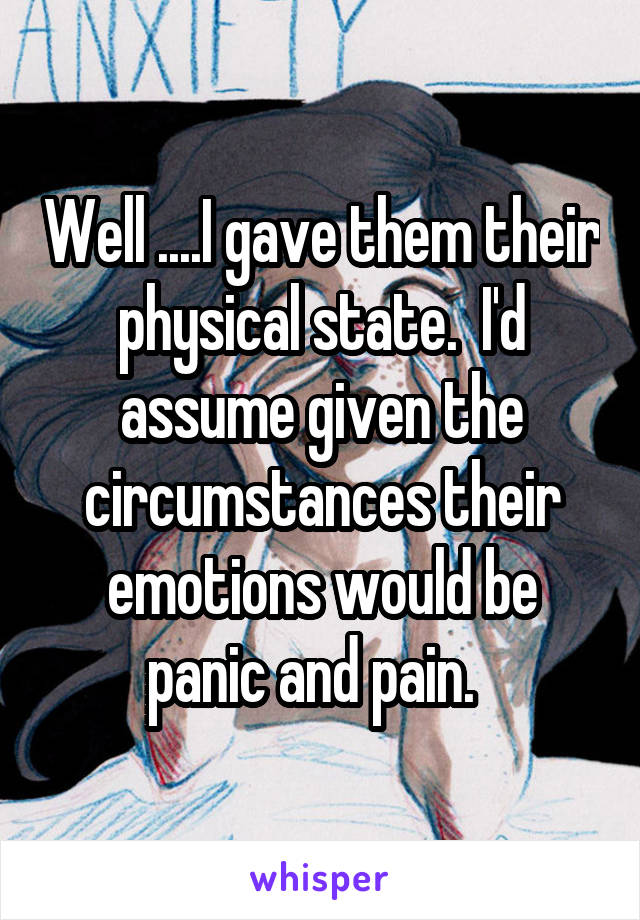 Well ....I gave them their physical state.  I'd assume given the circumstances their emotions would be panic and pain.  