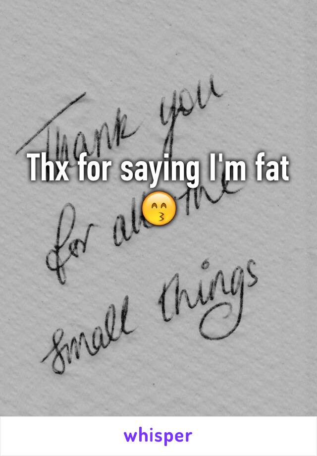Thx for saying I'm fat 
😙
