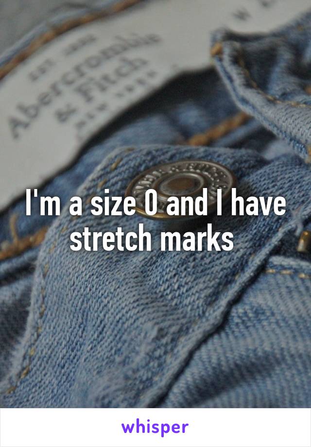 I'm a size 0 and I have stretch marks 