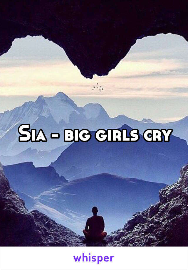 Sia - big girls cry