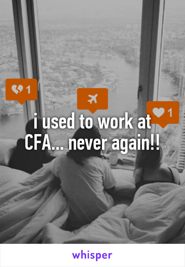 i used to work at CFA... never again!!