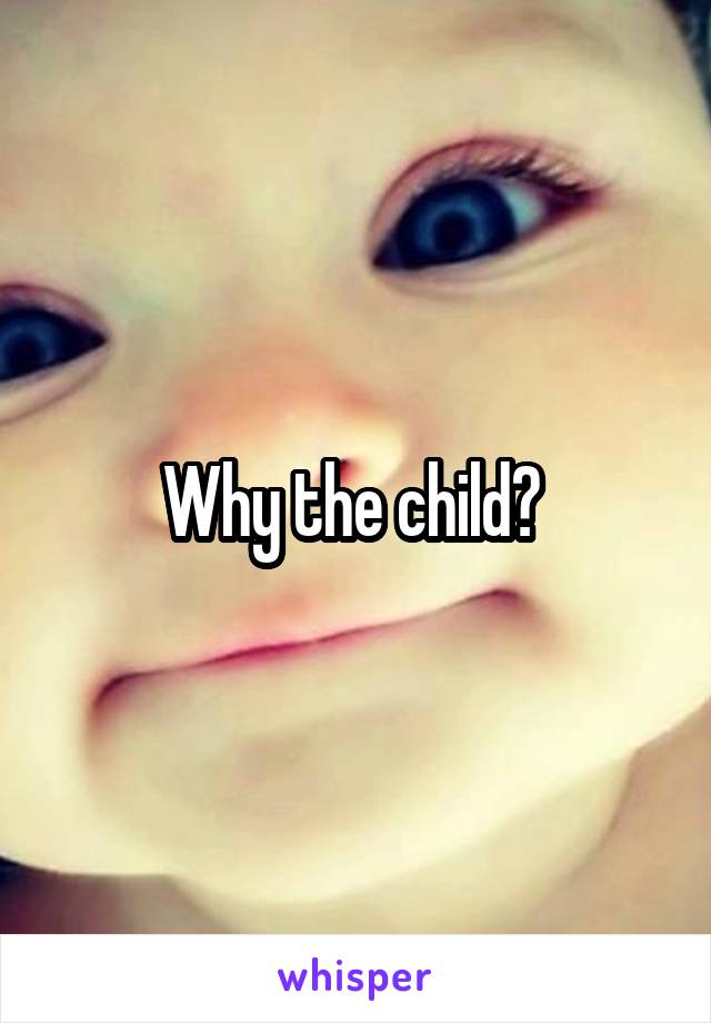 Why the child? 