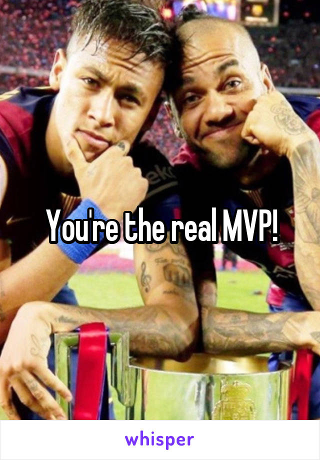 You're the real MVP!