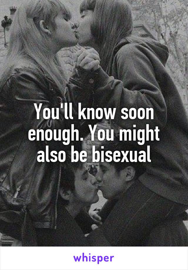 You'll know soon enough. You might also be bisexual