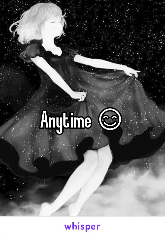 Anytime 😊