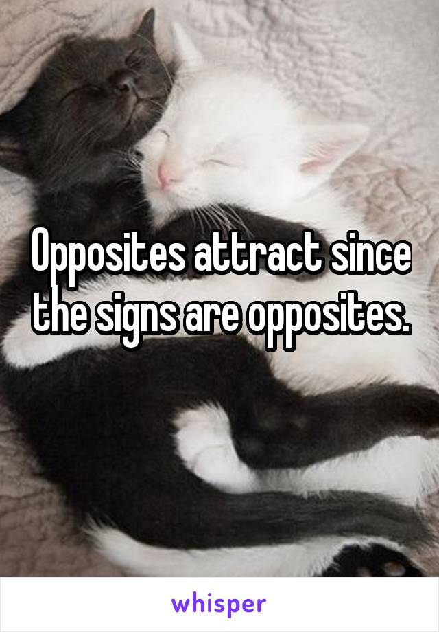 Opposites attract since the signs are opposites. 
