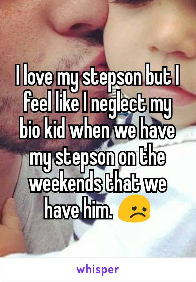 I love my stepson but I feel like I neglect my bio kid when we have my stepson on the weekends that we have him. 😞