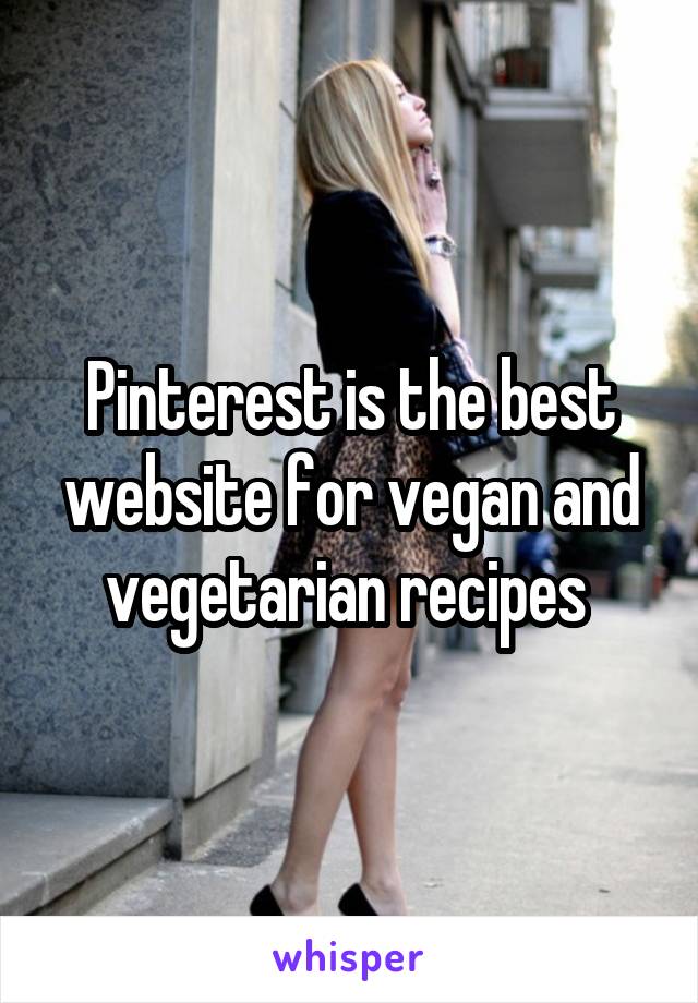 Pinterest is the best website for vegan and vegetarian recipes 