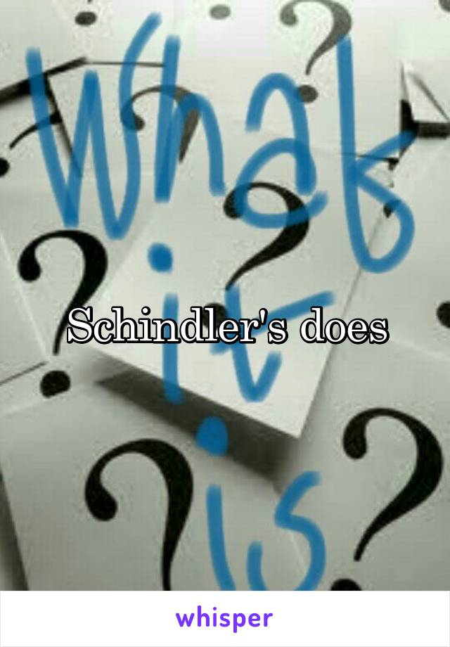 Schindler's does