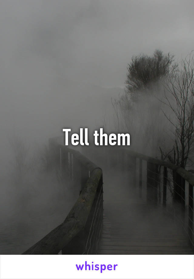 Tell them