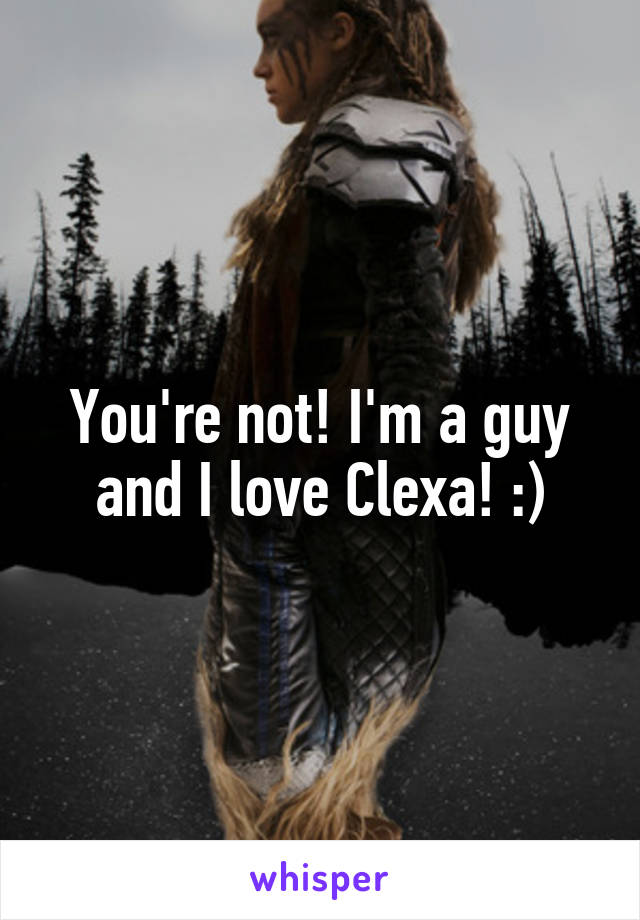 You're not! I'm a guy and I love Clexa! :)
