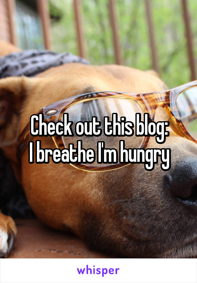 Check out this blog:
I breathe I'm hungry