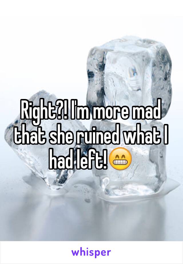 Right?! I'm more mad that she ruined what I had left!😁