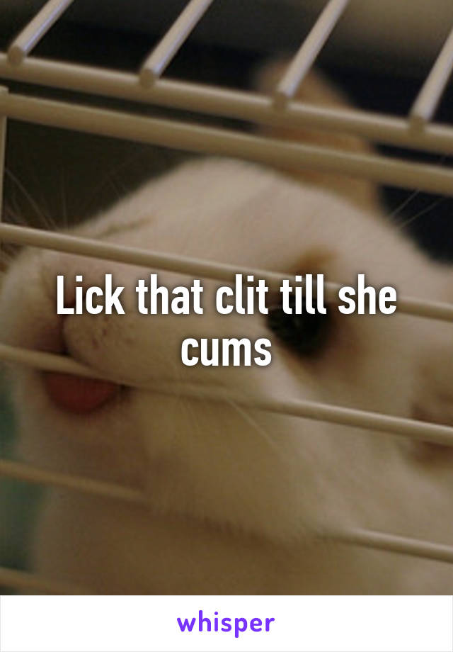 Lick that clit till she cums