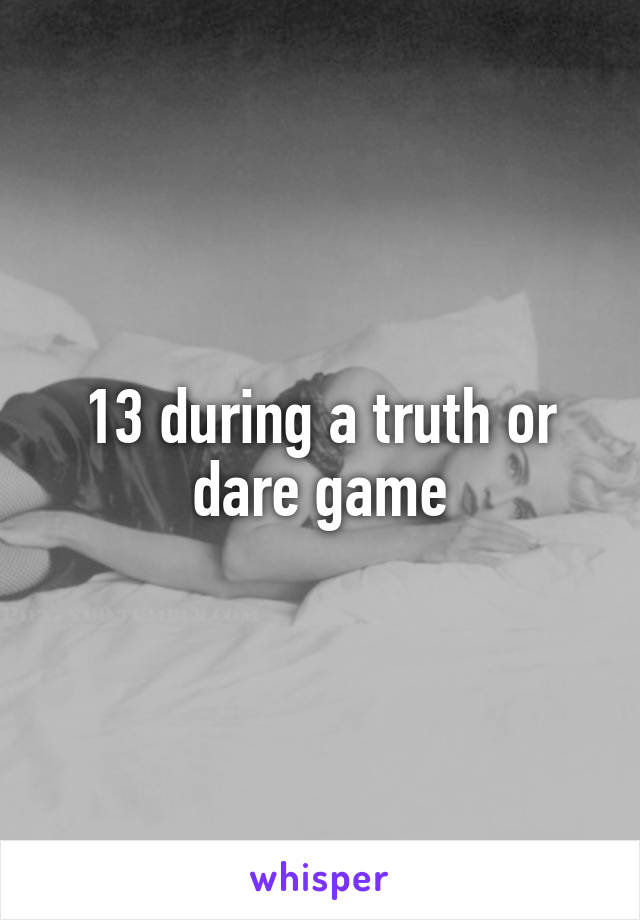 13 during a truth or dare game
