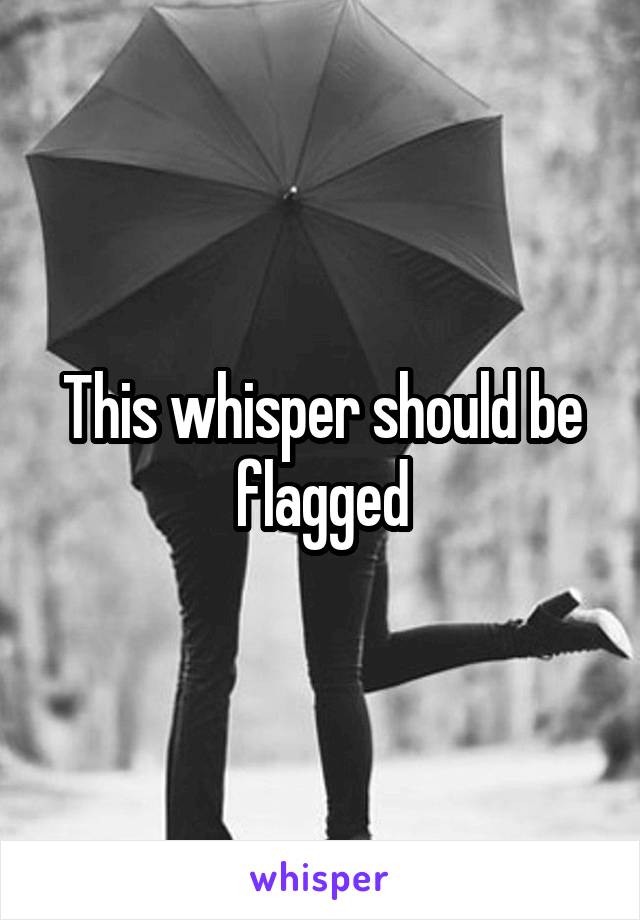 This whisper should be flagged