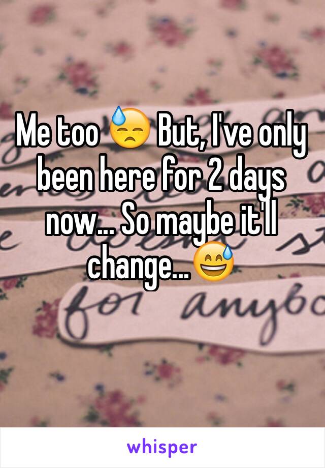 Me too 😓 But, I've only been here for 2 days now... So maybe it'll change...😅