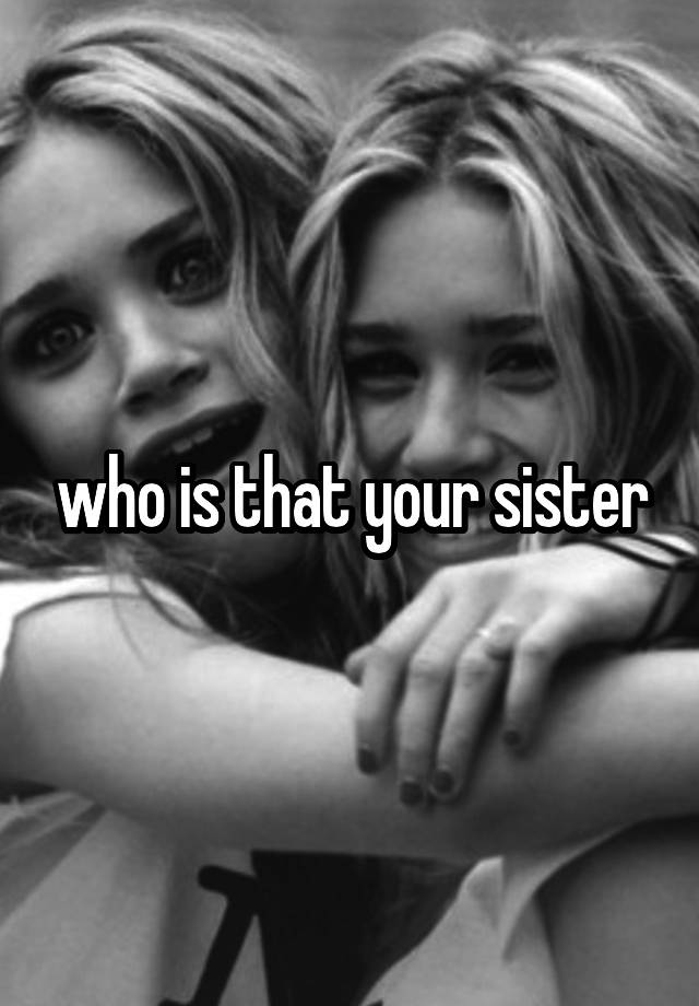 who-is-that-your-sister