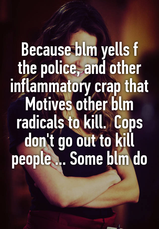 because-blm-yells-f-the-police-and-other-inflammatory-crap-that