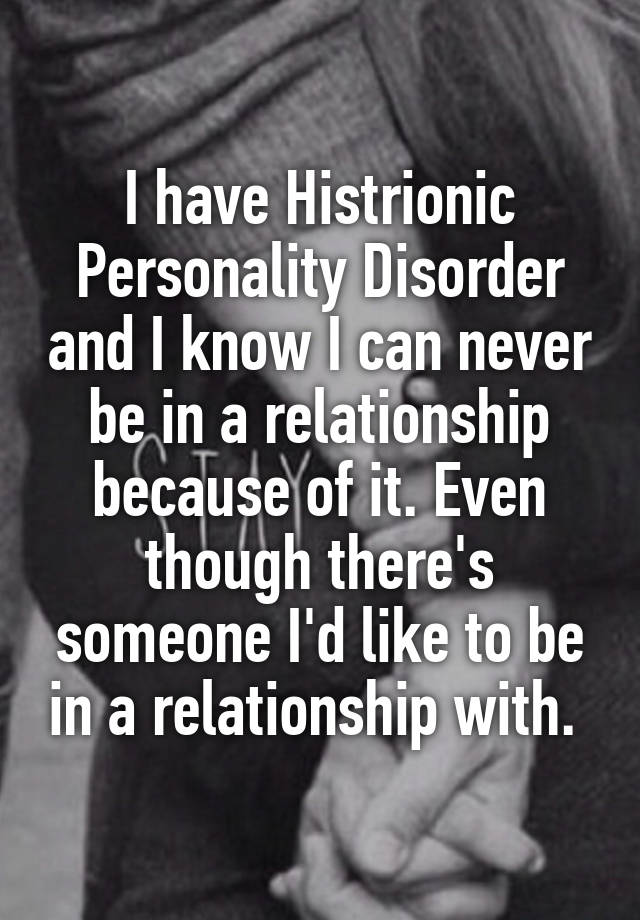 i-have-histrionic-personality-disorder-and-i-know-i-can-never-be-in-a