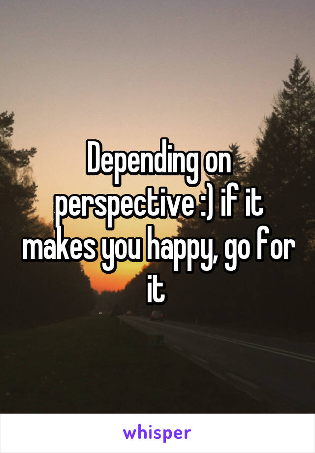 Depending on perspective :) if it makes you happy, go for it 