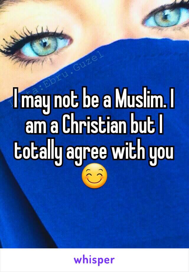 I may not be a Muslim. I am a Christian but I totally agree with you 😊