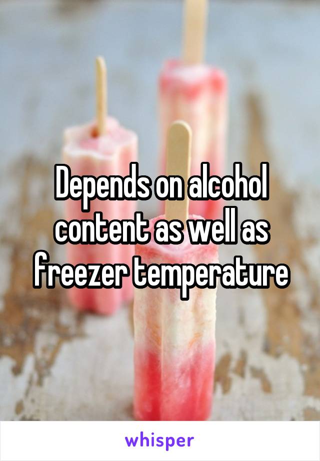 Depends on alcohol content as well as freezer temperature