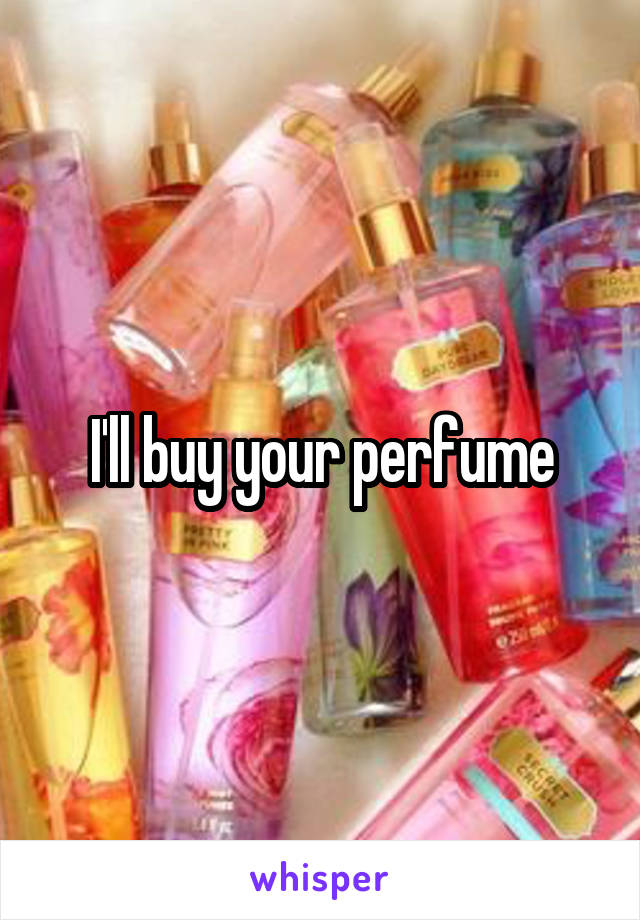 I'll buy your perfume