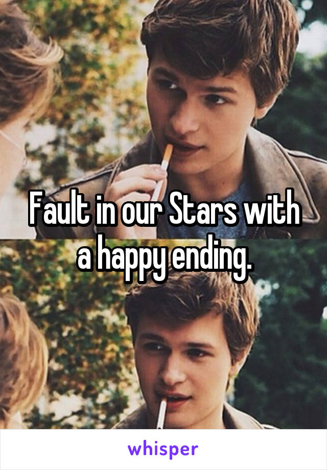 Fault in our Stars with a happy ending.