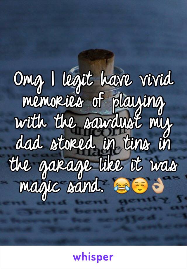 Omg I legit have vivid memories of playing with the sawdust my dad stored in tins in the garage like it was magic sand. 😂☺️👌🏼