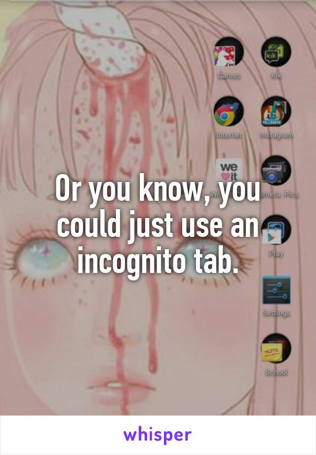 Or you know, you could just use an incognito tab.