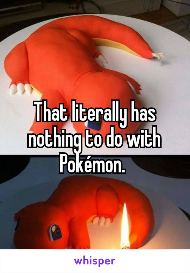 That literally has nothing to do with Pokémon. 