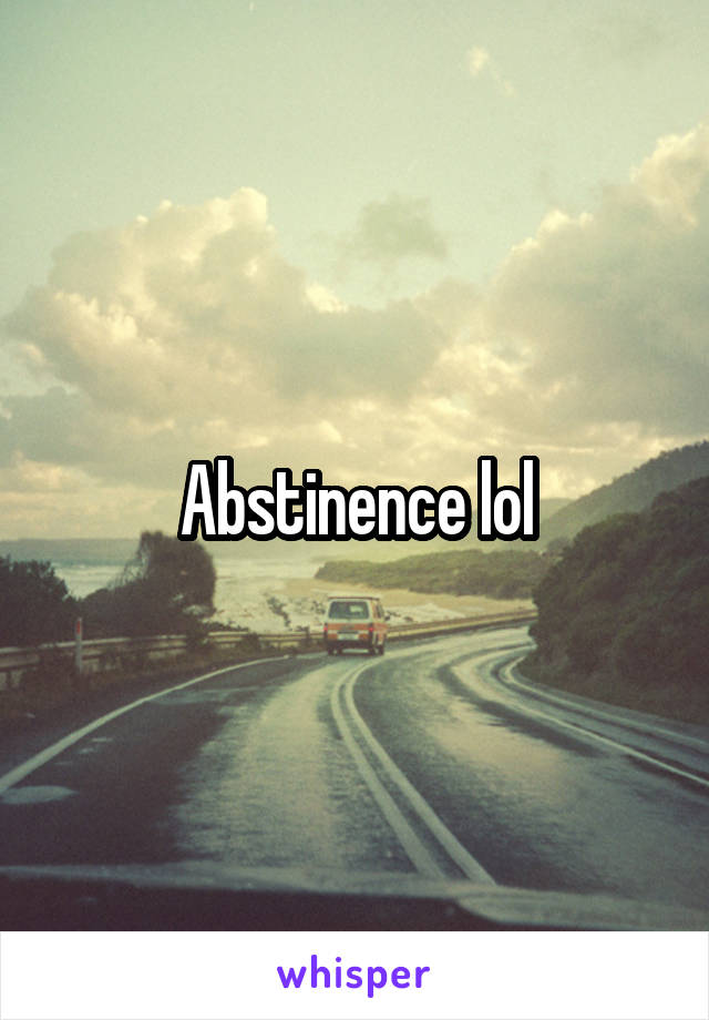 Abstinence lol