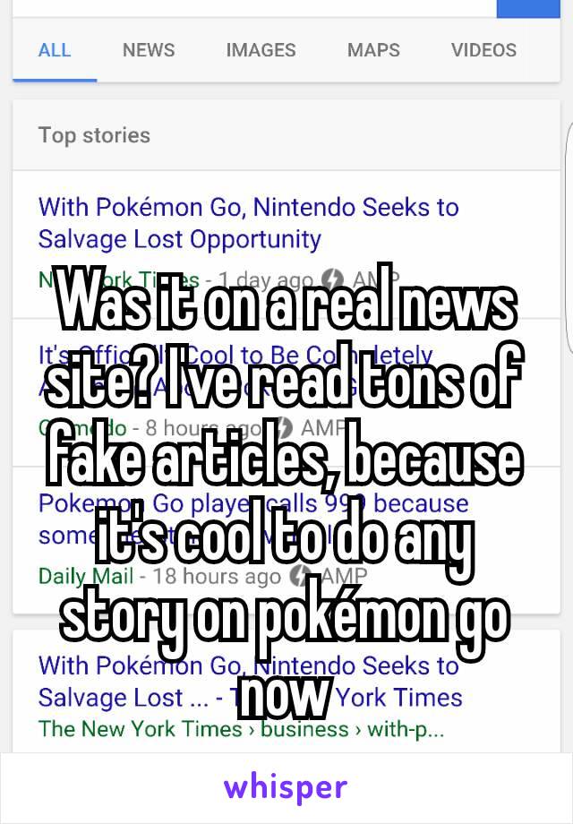 Was it on a real news site? I've read tons of fake articles, because it's cool to do any story on pokémon go now