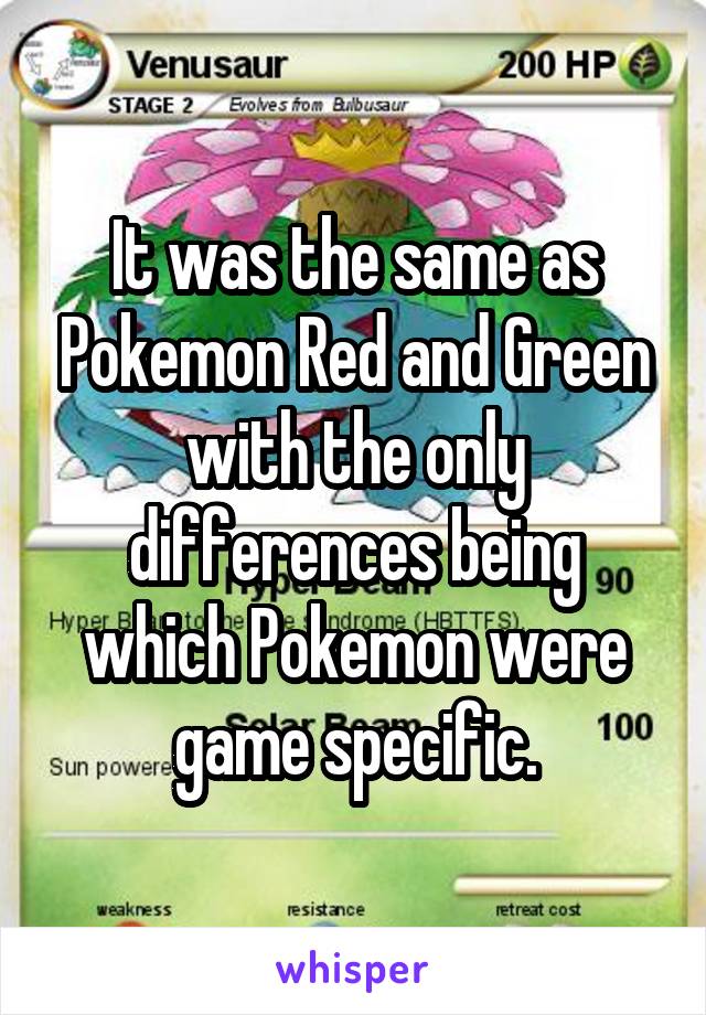 It was the same as Pokemon Red and Green with the only differences being which Pokemon were game specific.