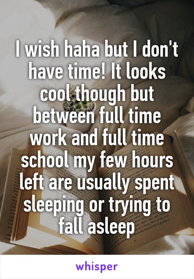 I wish haha but I don't have time! It looks cool though but between full time work and full time school my few hours left are usually spent sleeping or trying to fall asleep