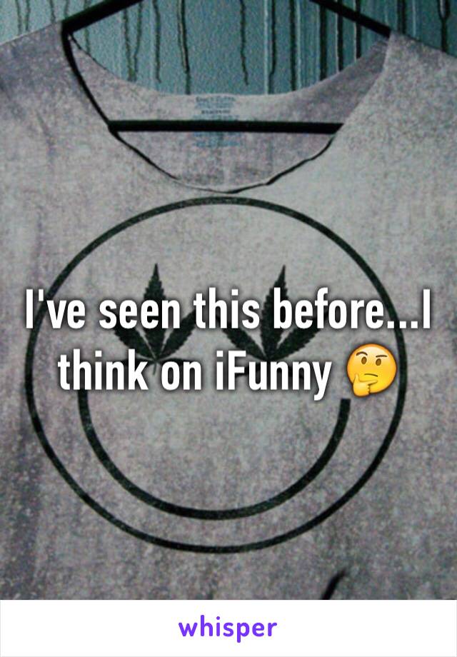 I've seen this before...I think on iFunny 🤔