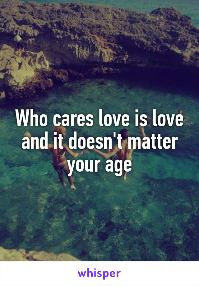 Who cares love is love and it doesn't matter your age