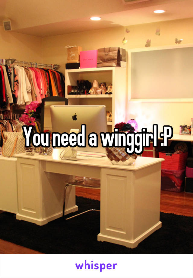 You need a winggirl :P