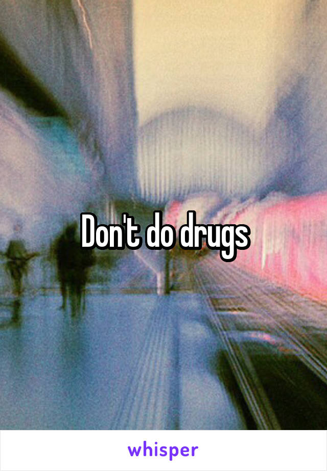 Don't do drugs