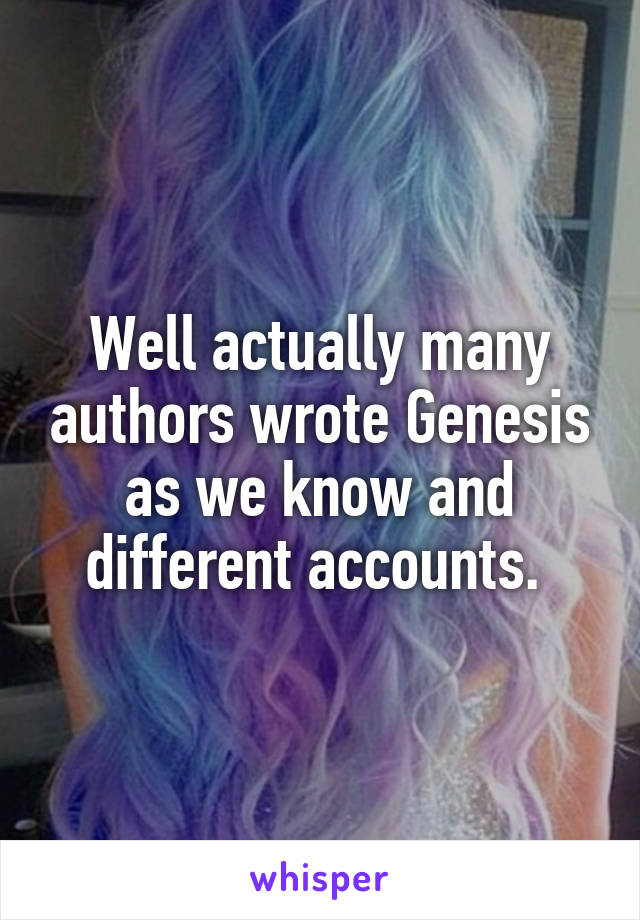 Well actually many authors wrote Genesis as we know and different accounts. 