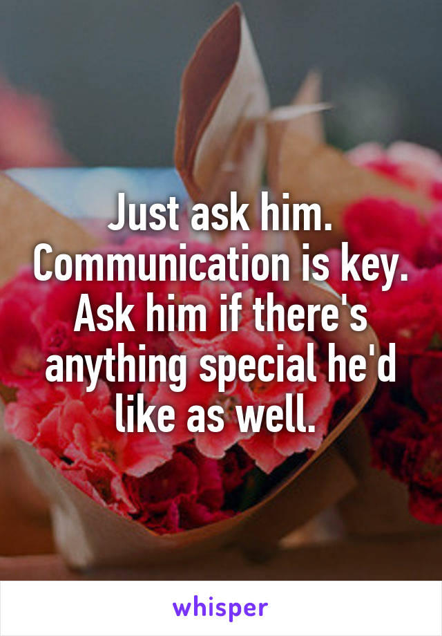 Just ask him. Communication is key. Ask him if there's anything special he'd like as well. 
