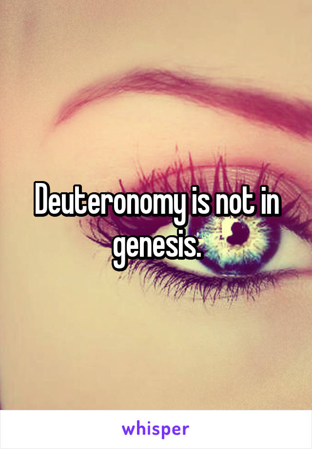 Deuteronomy is not in genesis.