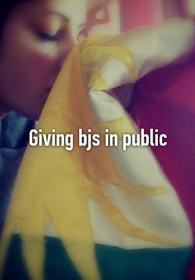 Giving Bjs In Public 