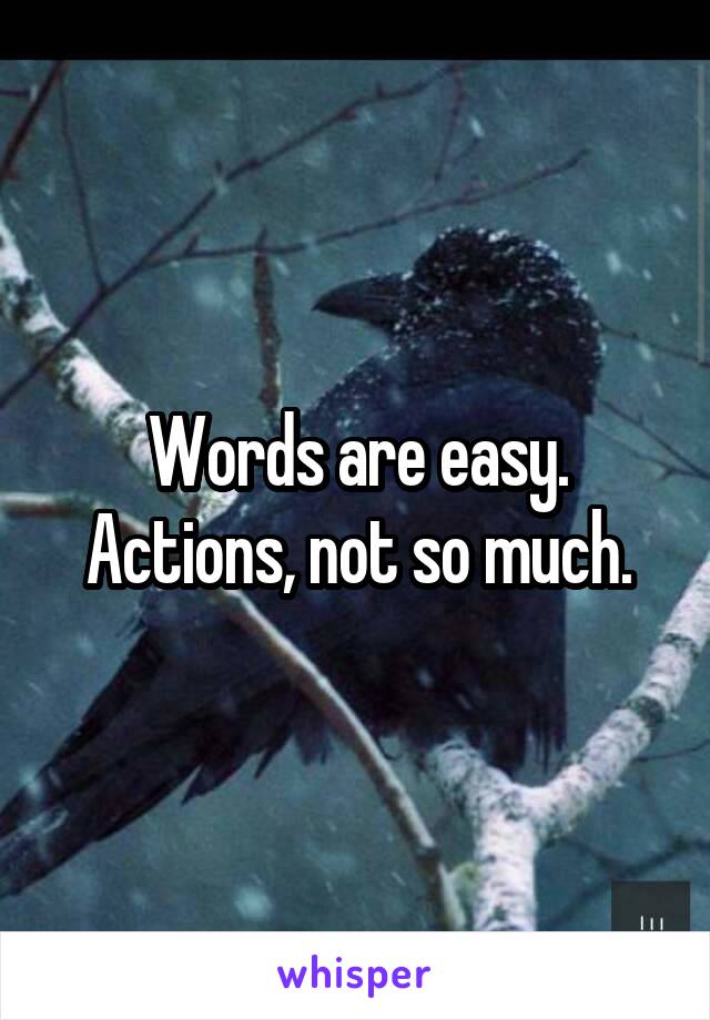 Words are easy. Actions, not so much.