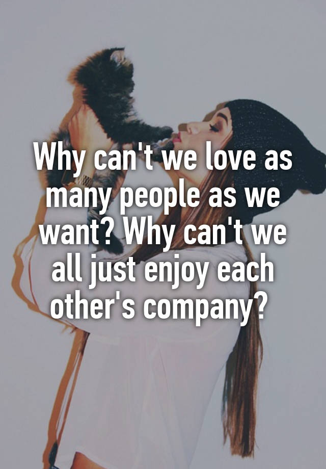 why-can-t-we-love-as-many-people-as-we-want-why-can-t-we-all-just